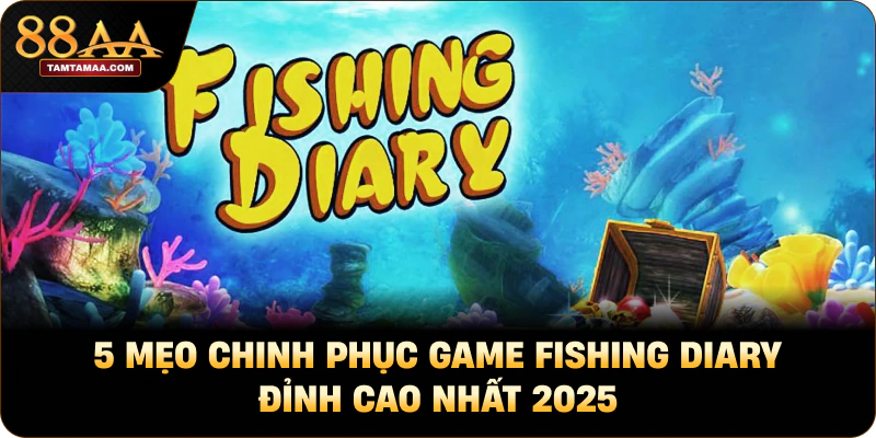 5 Mẹo Chinh Phục Game Fishing Diary Đỉnh Cao Nhất 2025