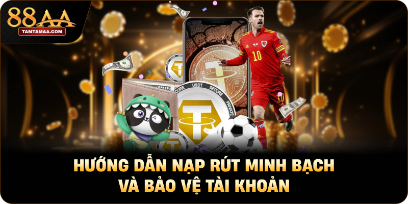 Hướng dẫn nạp rút minh bạch và bảo vệ tài khoản