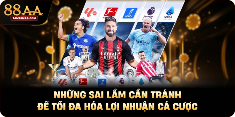 Những sai lầm cần tránh để tối đa hóa lợi nhuận cá cược Những sai lầm cần tránh để tối đa hóa lợi nhuận cá cược