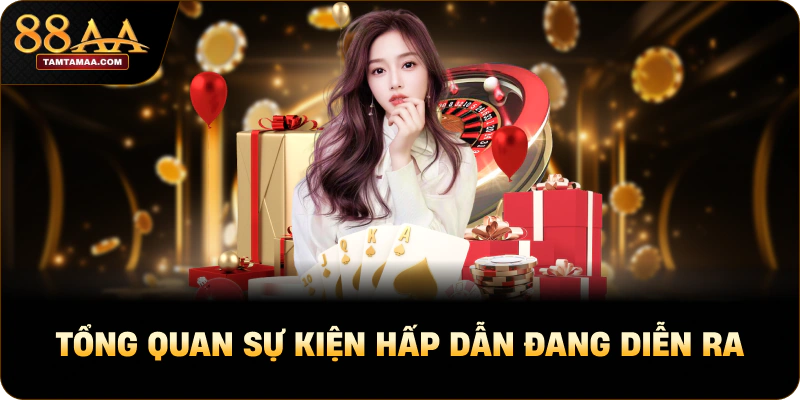 Tổng quan sự kiện hấp dẫn đang diễn ra Tổng quan sự kiện hấp dẫn đang diễn ra