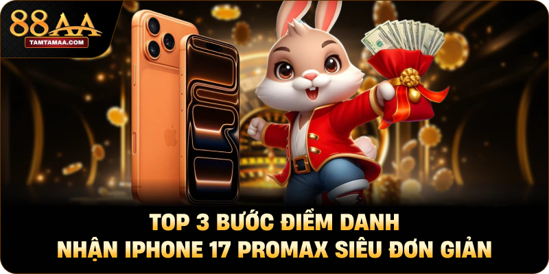 Top 3 Bước Điểm Danh Nhận Iphone 17 Promax Siêu Đơn Giản